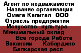 Агент по недвижимости › Название организации ­ Омега-Капитал, ООО › Отрасль предприятия ­ Искусство, культура › Минимальный оклад ­ 45 000 - Все города Работа » Вакансии   . Кабардино-Балкарская респ.